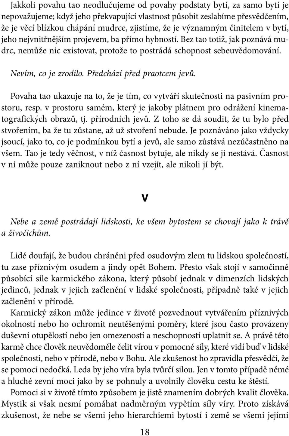 Nevím, co je zrodilo. Předchází před praotcem jevů. Povaha tao ukazuje na to, že je tím, co vytváří skutečnosti na pasivním prostoru, resp.