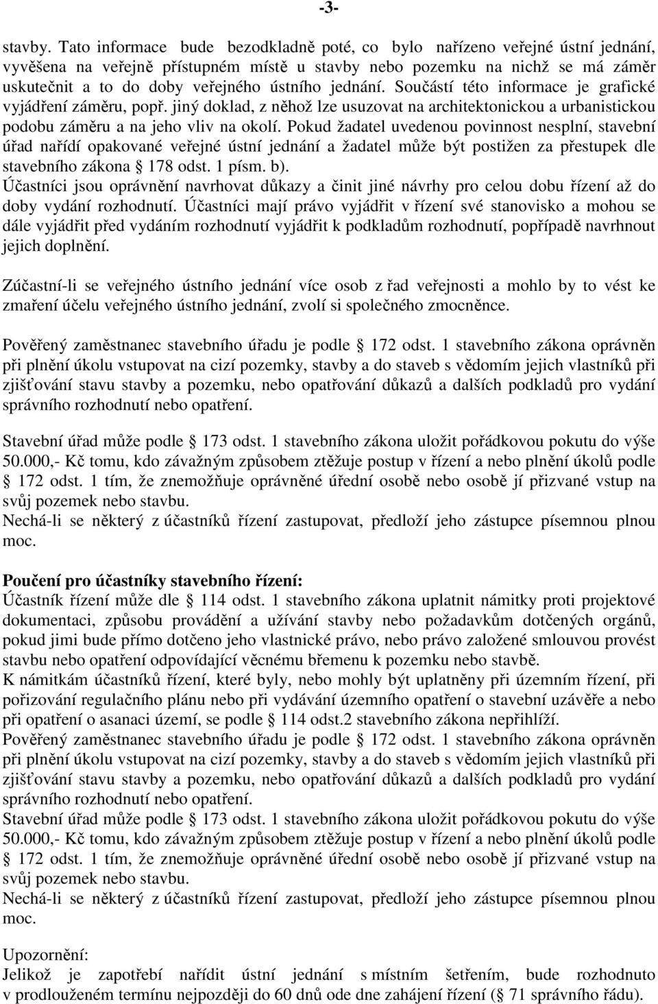 jednání. Součástí této informace je grafické vyjádření záměru, popř. jiný doklad, z něhož lze usuzovat na architektonickou a urbanistickou podobu záměru a na jeho vliv na okolí.