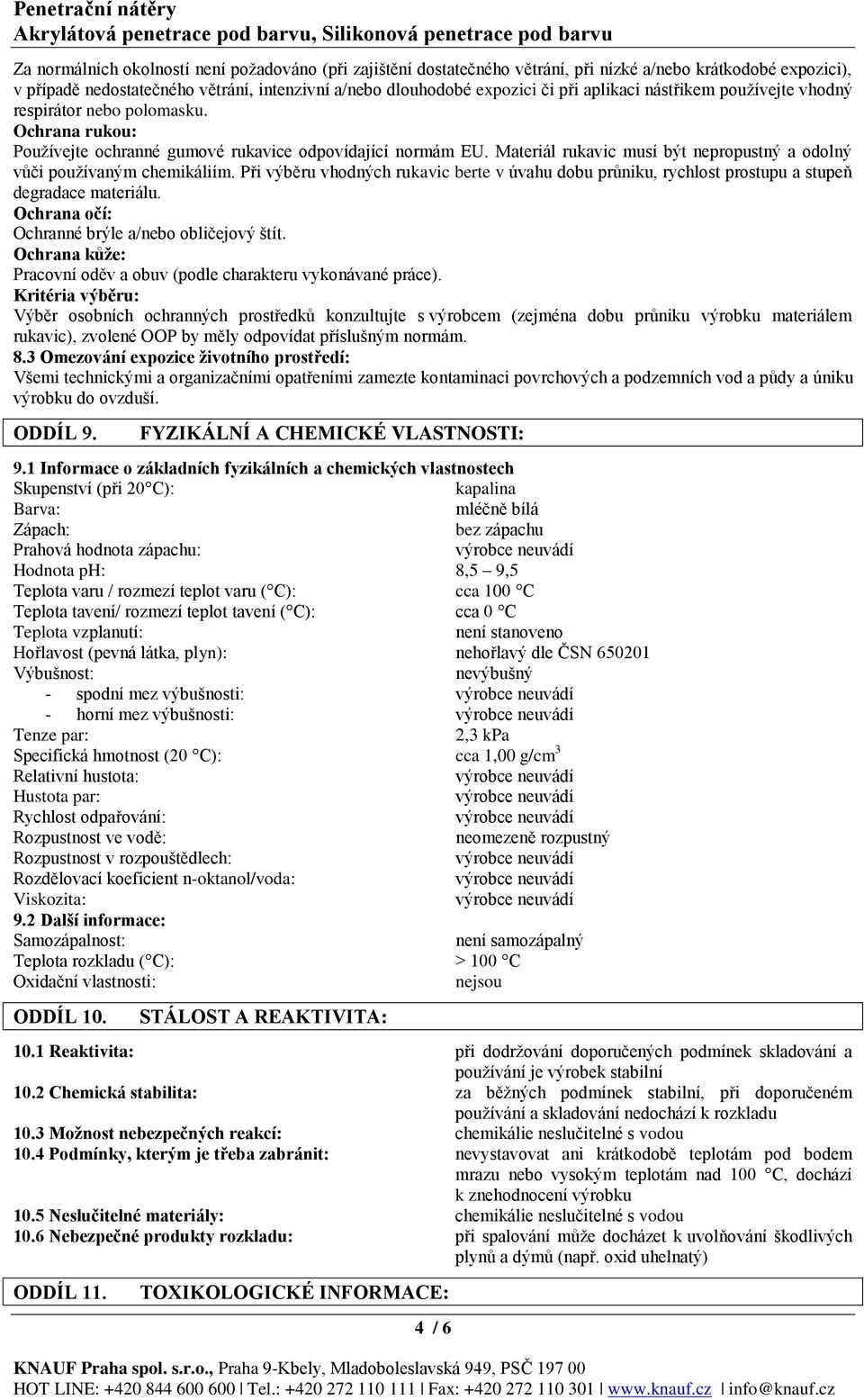 Materiál rukavic musí být nepropustný a odolný vůči používaným chemikáliím. Při výběru vhodných rukavic berte v úvahu dobu průniku, rychlost prostupu a stupeň degradace materiálu.