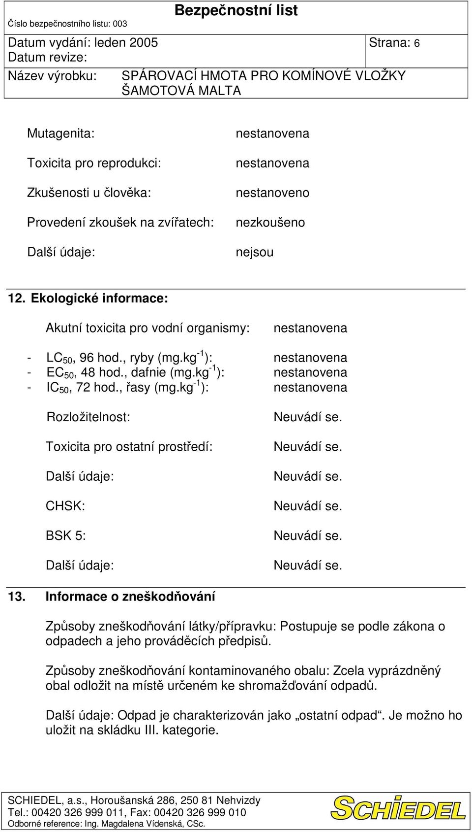 kg -1 ): Rozložitelnost: Toxicita pro ostatní prostedí: CHSK: BSK 5: 13.