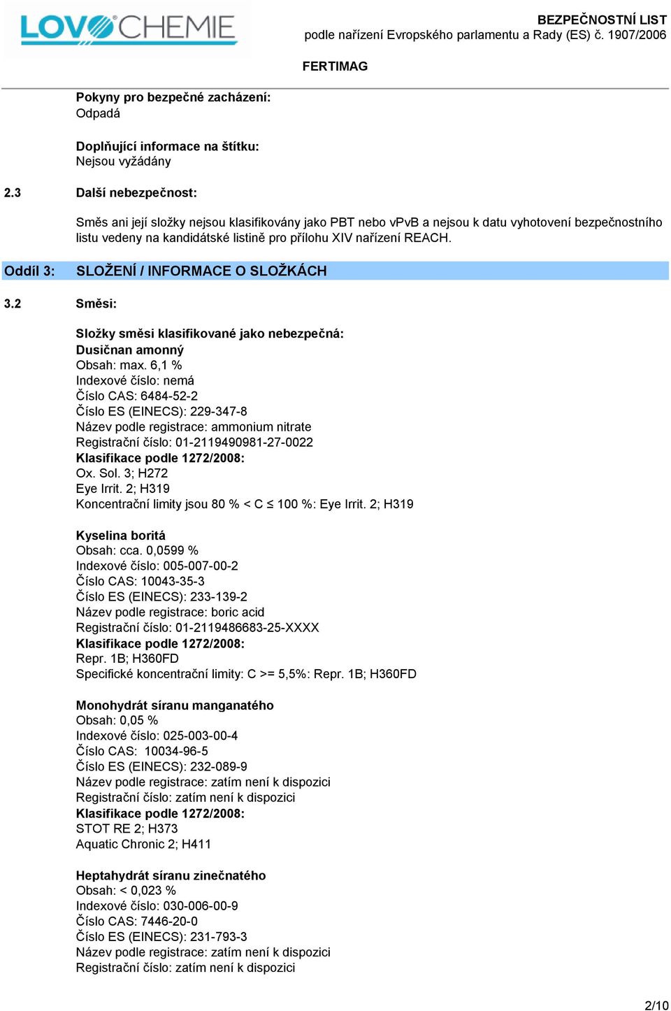 Oddíl 3: SLOŽENÍ / INFORMACE O SLOŽKÁCH 3.2 Směsi: Složky směsi klasifikované jako nebezpečná: Dusičnan amonný Obsah: max.