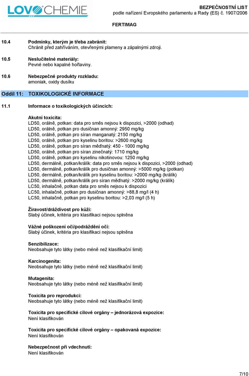 potkan pro síran manganatý: 2150 mg/kg LD50, orálně, potkan pro kyselinu boritou: >2600 mg/kg LD50, orálně, potkan pro síran měďnatý: 450-1000 mg/kg LD50, orálně, potkan pro síran zinečnatý: 1710