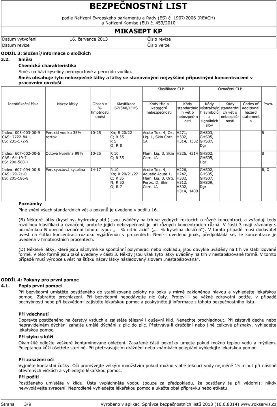 směsi Klasifikace 67/548//EHS Kódy tříd a kategorií nebezpečnosti Kódy standardníc h vět o nebezpeč-n osti Kódy výstražnýc h symbolů a signálních slov Kódy standardní ch vět o nebezpečnosti Codes of