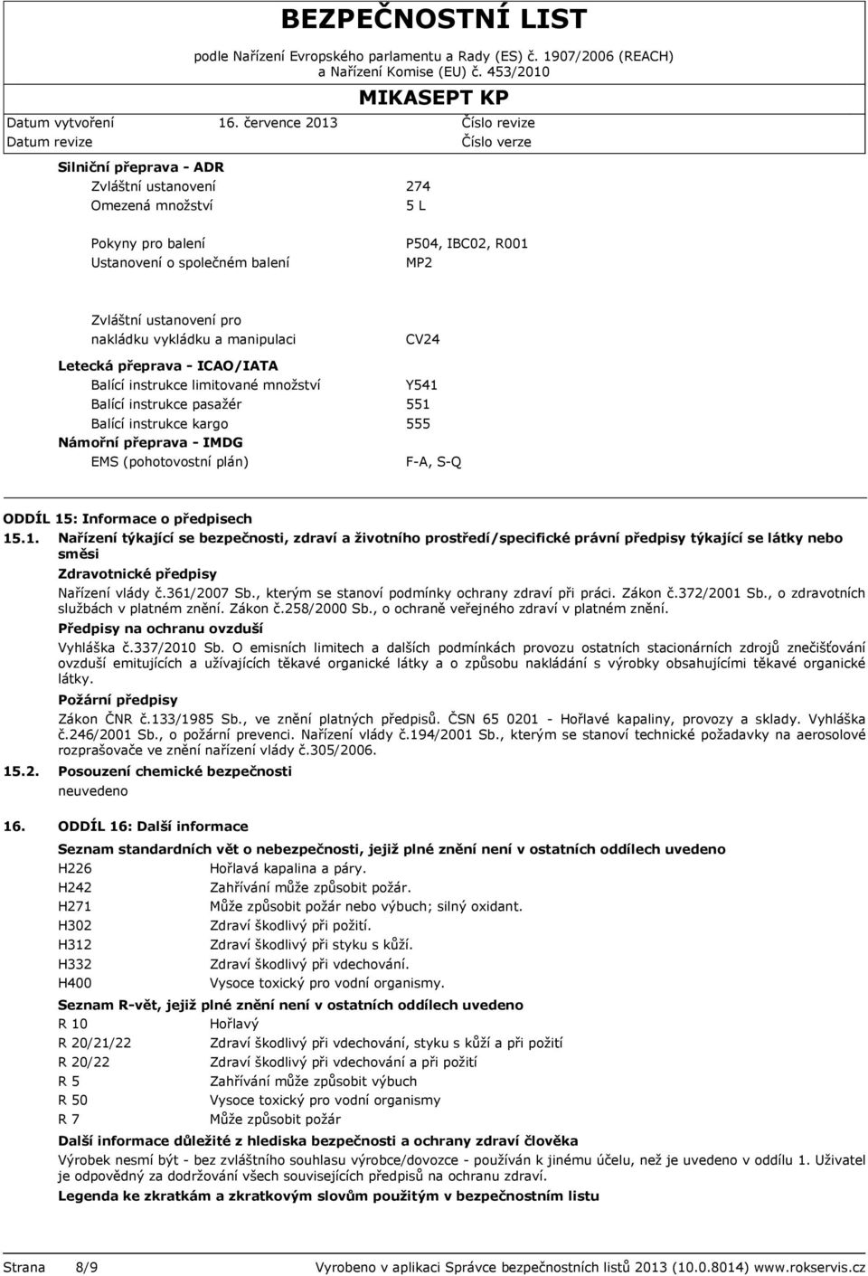 Informace o předpisech 15.1. 15.2. Nařízení týkající se bezpečnosti, zdraví a životního prostředí/specifické právní předpisy týkající se látky nebo směsi Zdravotnické předpisy Nařízení vlády č.