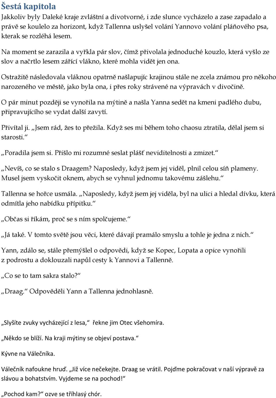 Ostražitě následovala vláknou opatrně našlapujíc krajinou stále ne zcela známou pro někoho narozeného ve městě, jako byla ona, i přes roky strávené na výpravách v divočině.