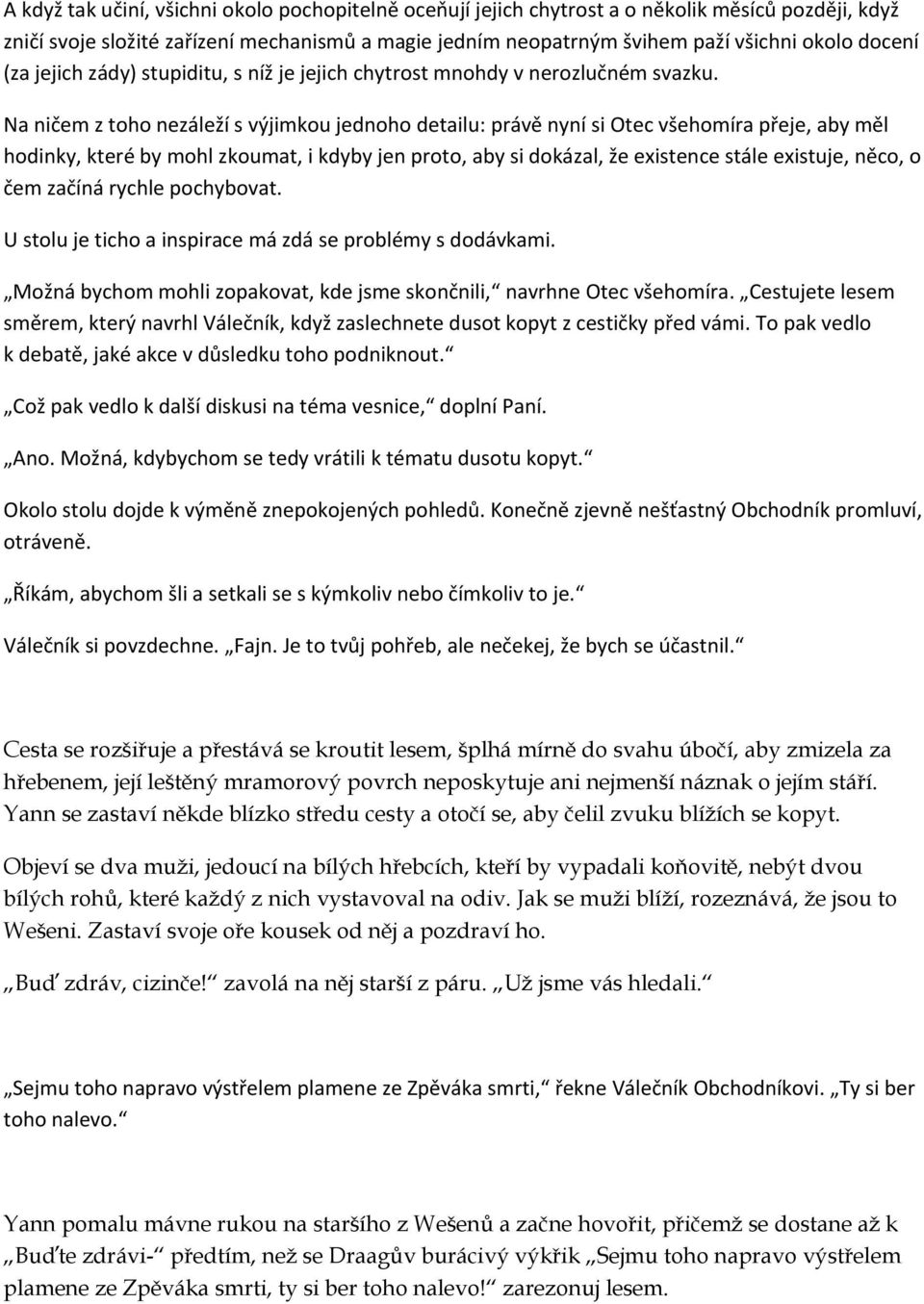 Na ničem z toho nezáleží s výjimkou jednoho detailu: právě nyní si Otec všehomíra přeje, aby měl hodinky, které by mohl zkoumat, i kdyby jen proto, aby si dokázal, že existence stále existuje, něco,