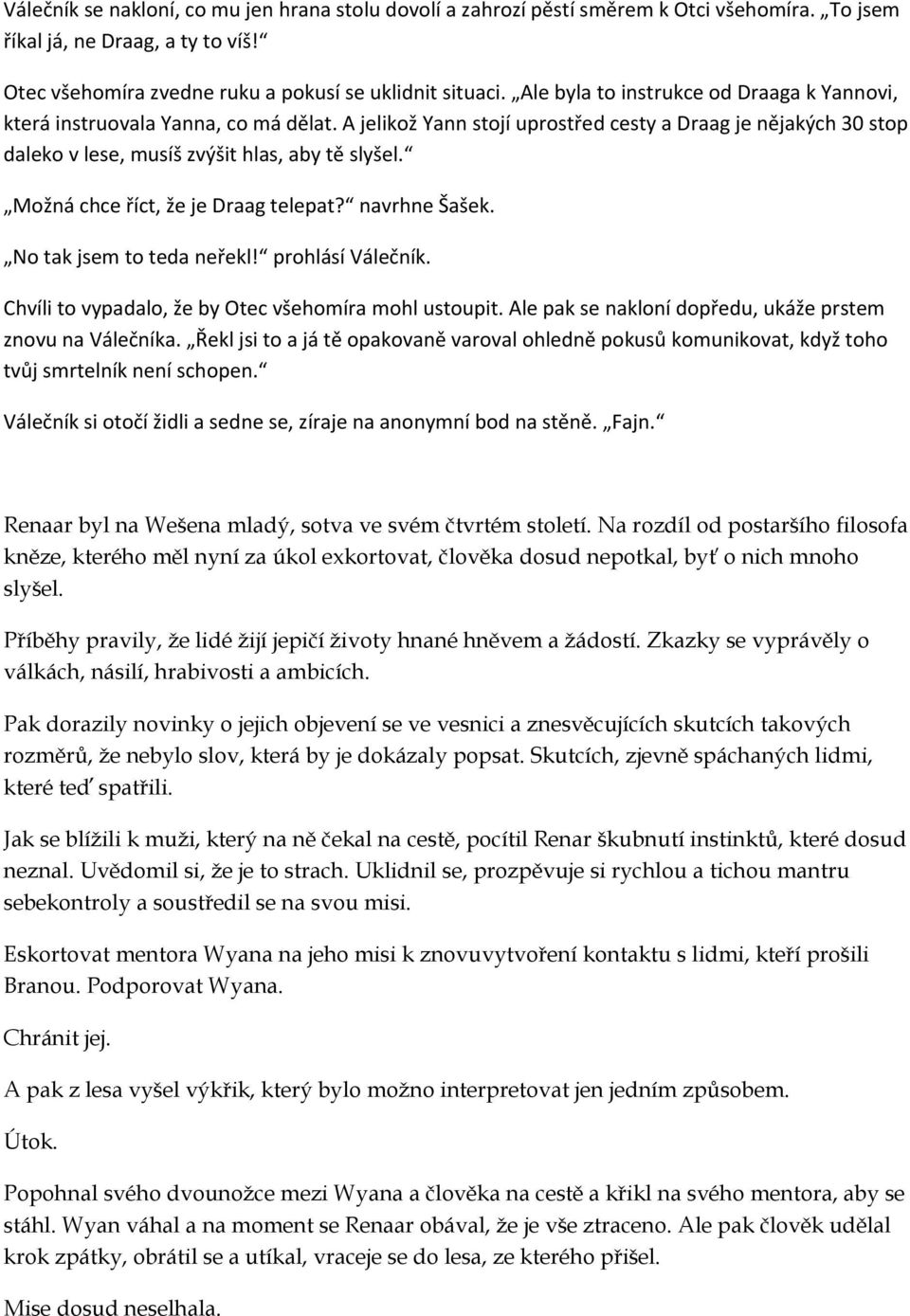 Možná chce říct, že je Draag telepat? navrhne Šašek. No tak jsem to teda neřekl! prohlásí Válečník. Chvíli to vypadalo, že by Otec všehomíra mohl ustoupit.