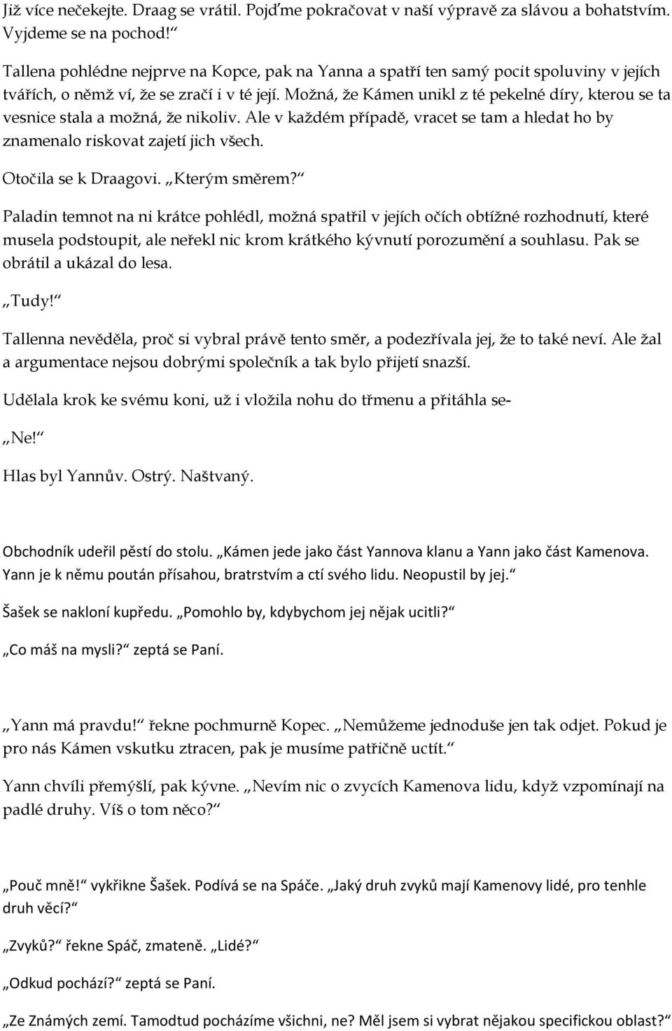 Možná, že Kámen unikl z té pekelné díry, kterou se ta vesnice stala a možná, že nikoliv. Ale v každém případě, vracet se tam a hledat ho by znamenalo riskovat zajetí jich všech. Otočila se k Draagovi.