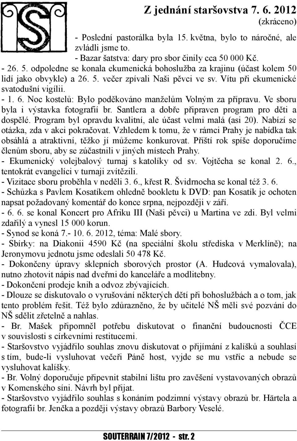 Noc kostelů: Bylo poděkováno manželům Volným za přípravu. Ve sboru byla i výstavka fotografií br. Santlera a dobře připraven program pro děti a dospělé.