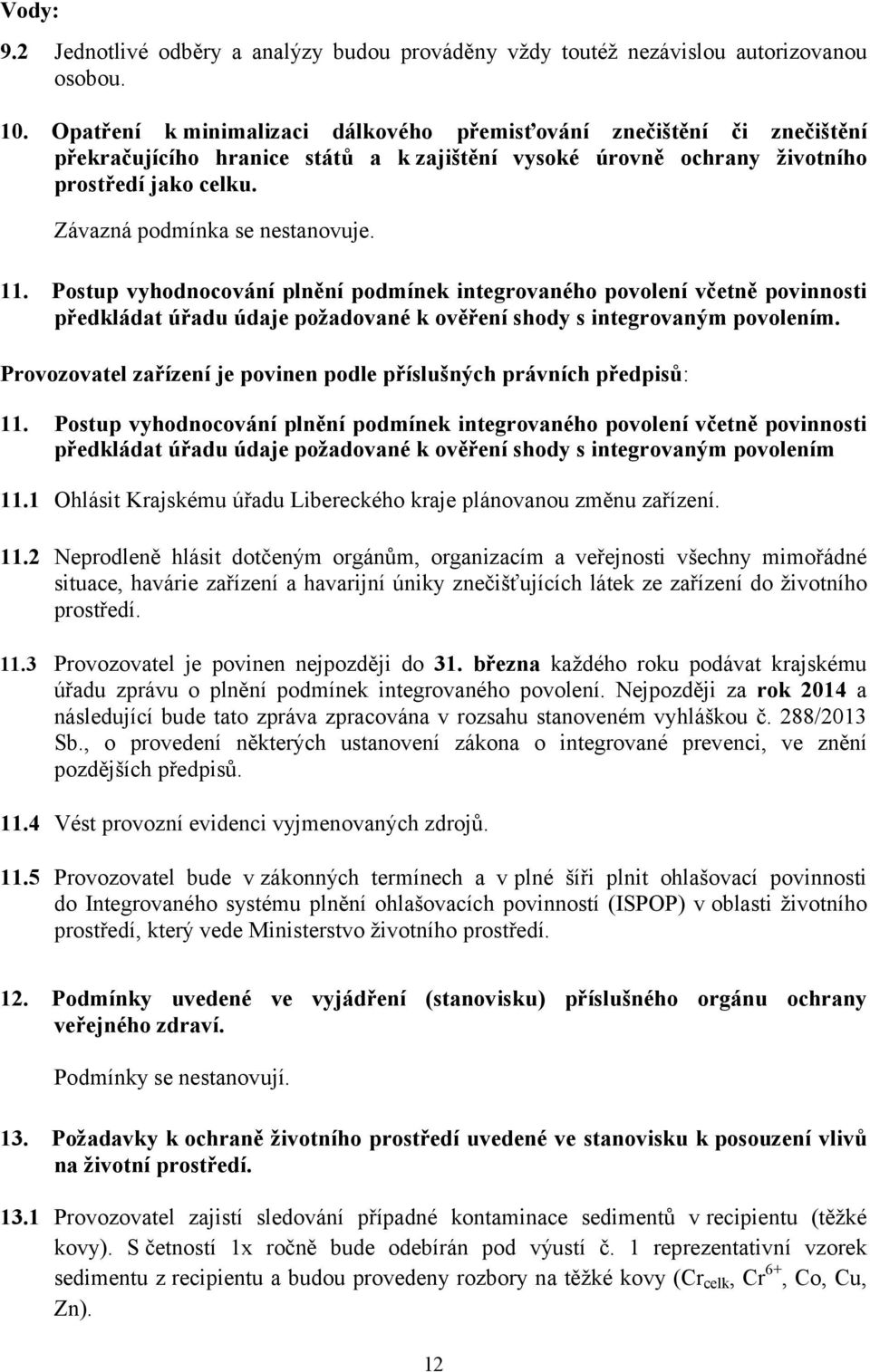 Závazná podmínka se nestanovuje. 11. Postup vyhodnocování plnění podmínek integrovaného povolení včetně povinnosti předkládat úřadu údaje požadované k ověření shody s integrovaným povolením.