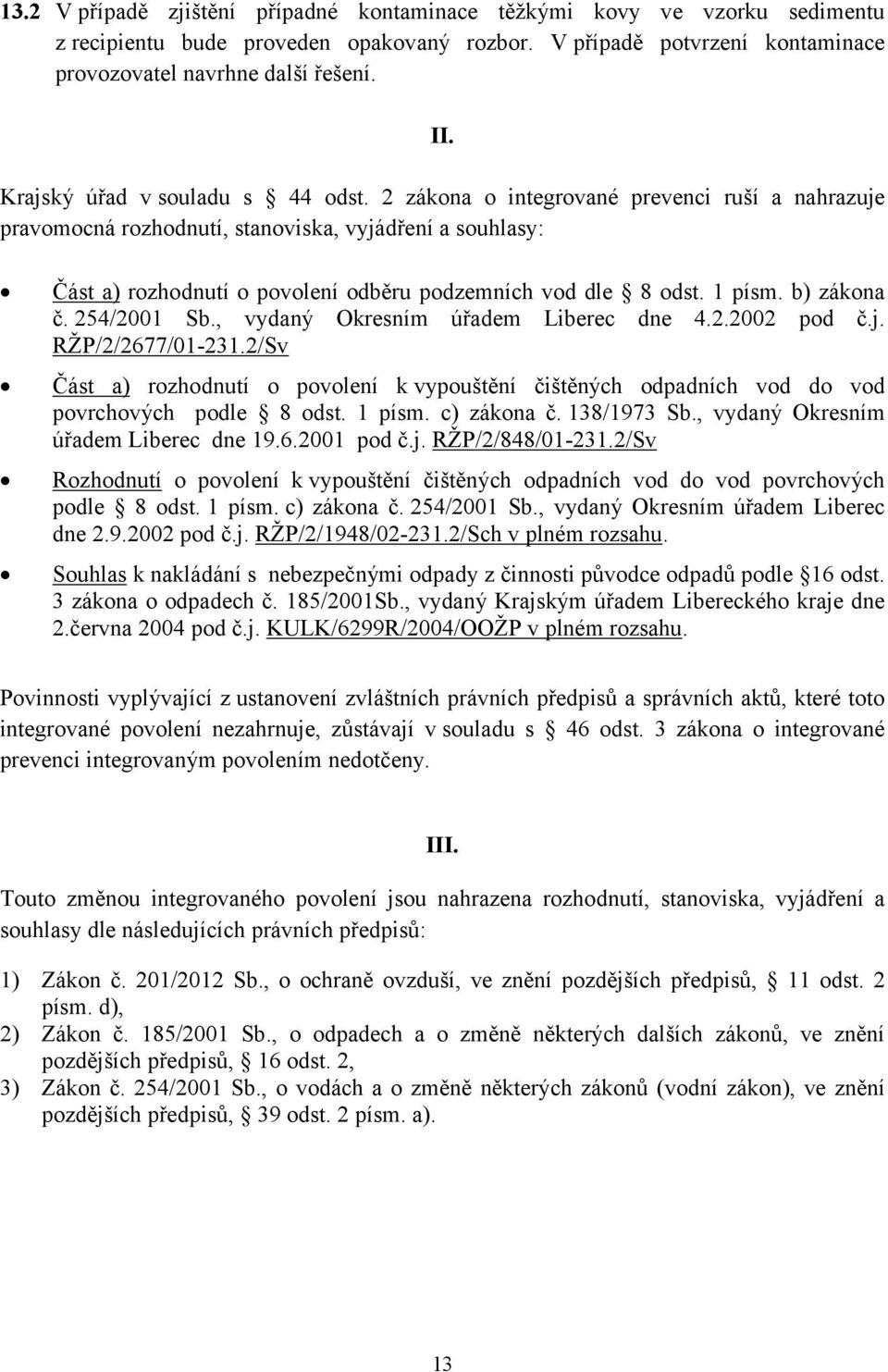 2 zákona o integrované prevenci ruší a nahrazuje pravomocná rozhodnutí, stanoviska, vyjádření a souhlasy: Část a) rozhodnutí o povolení odběru podzemních vod dle 8 odst. 1 písm. b) zákona č.