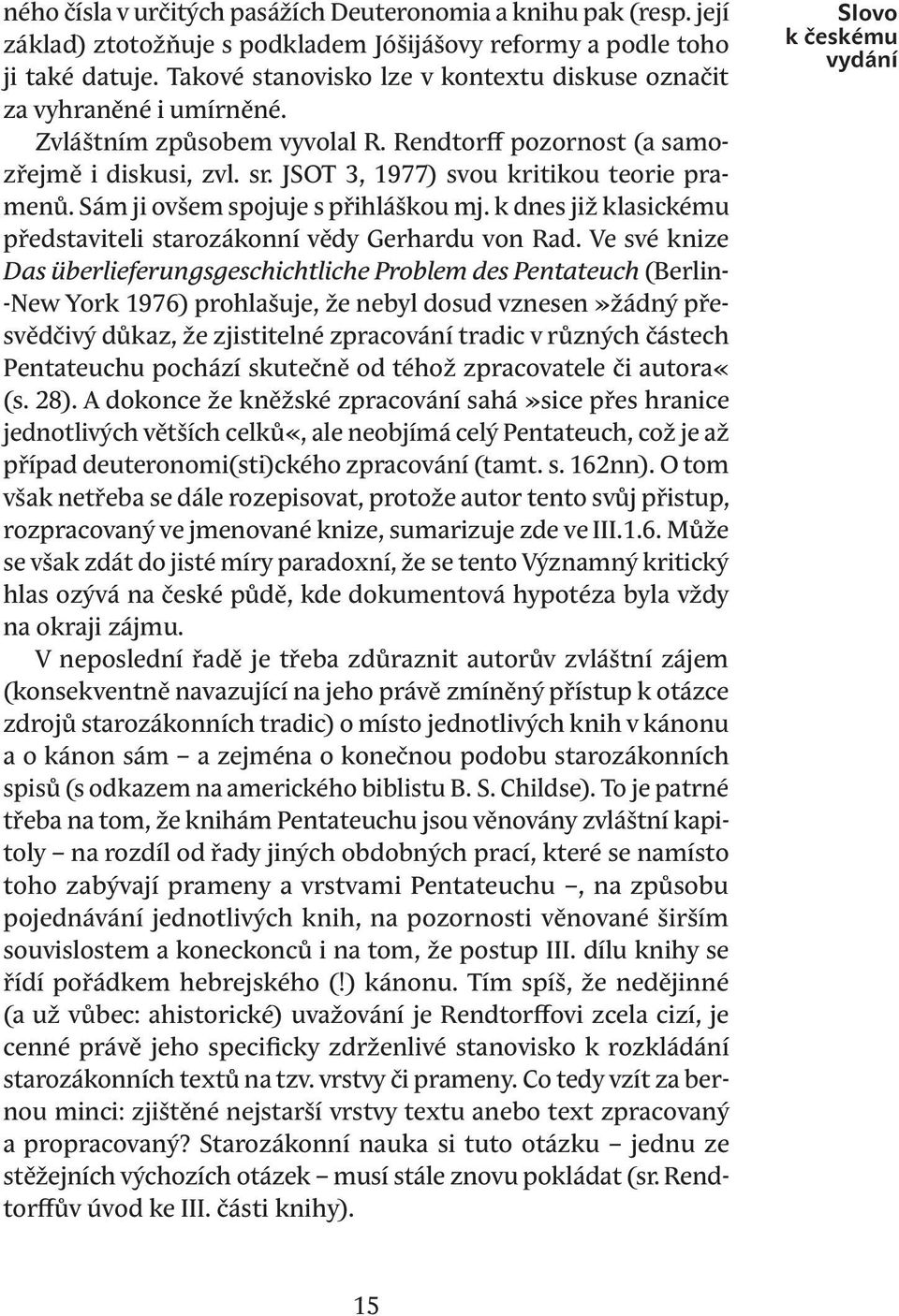 JSOT 3, 1977) svou kritikou teorie pramenů. Sám ji ovšem spojuje s přihláškou mj. k dnes již klasickému představiteli starozákonní vědy Gerhardu von Rad.