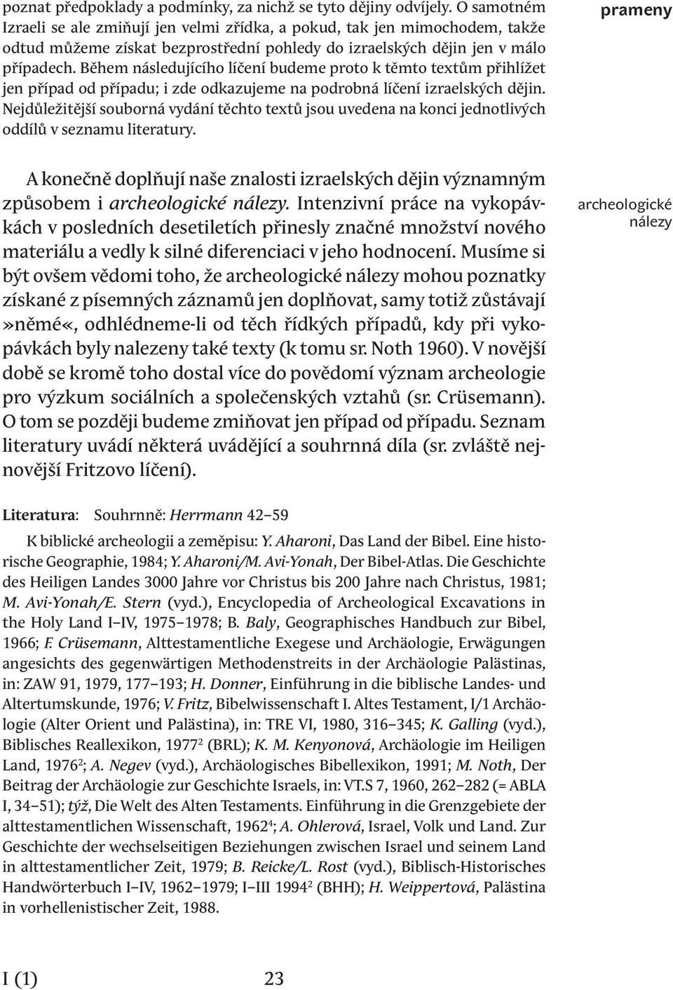 Během následujícího líčení budeme proto k těmto textům přihlížet jen případ od případu; i zde odkazujeme na podrobná líčení izraelských dějin.