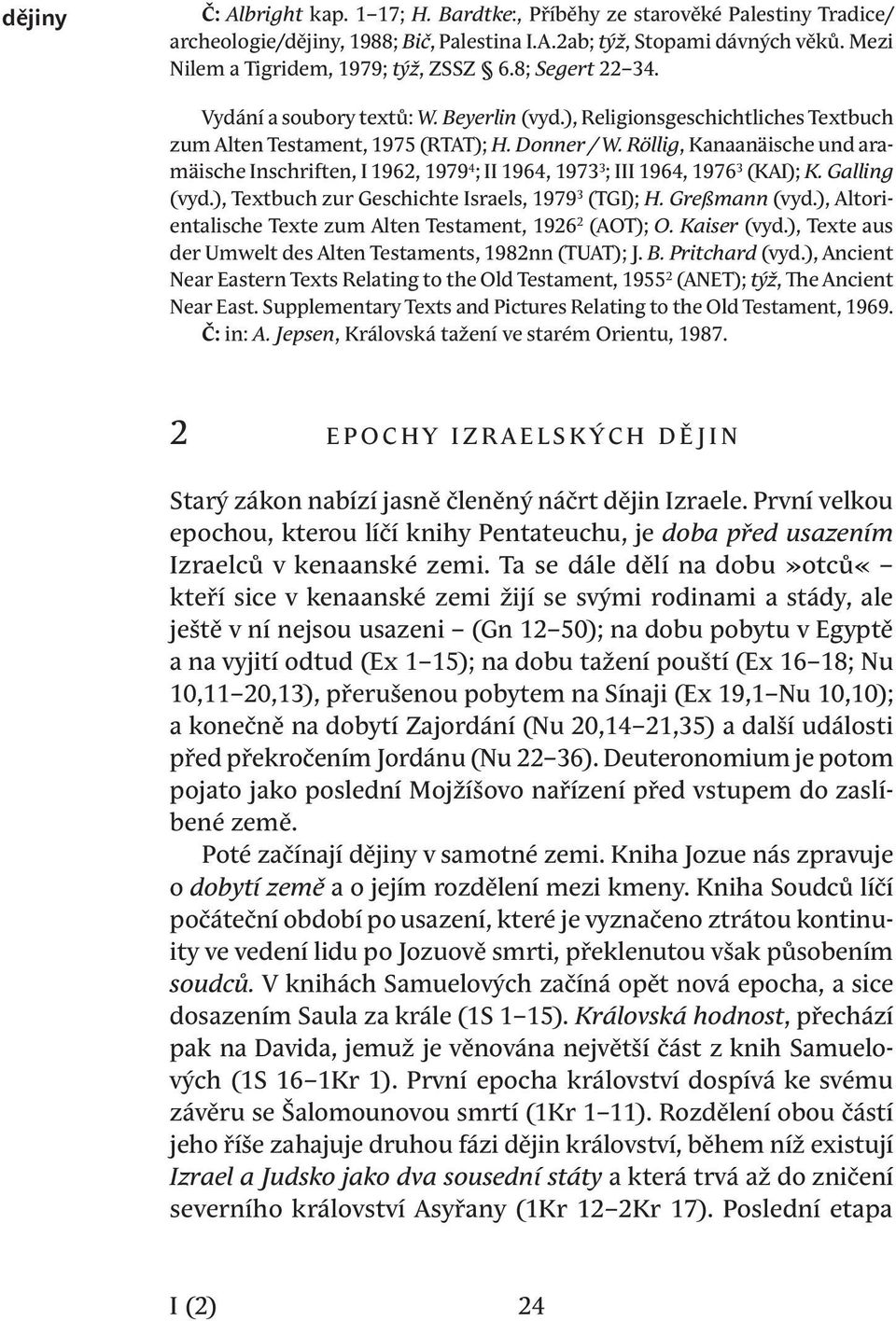 Röllig, Kanaanäische und aramäische Inschriften, I 1962, 1979 4 ; II 1964, 1973 3 ; III 1964, 1976 3 (KAI); K. Galling (vyd.), Textbuch zur Geschichte Israels, 1979 3 (TGI); H. Greßmann (vyd.
