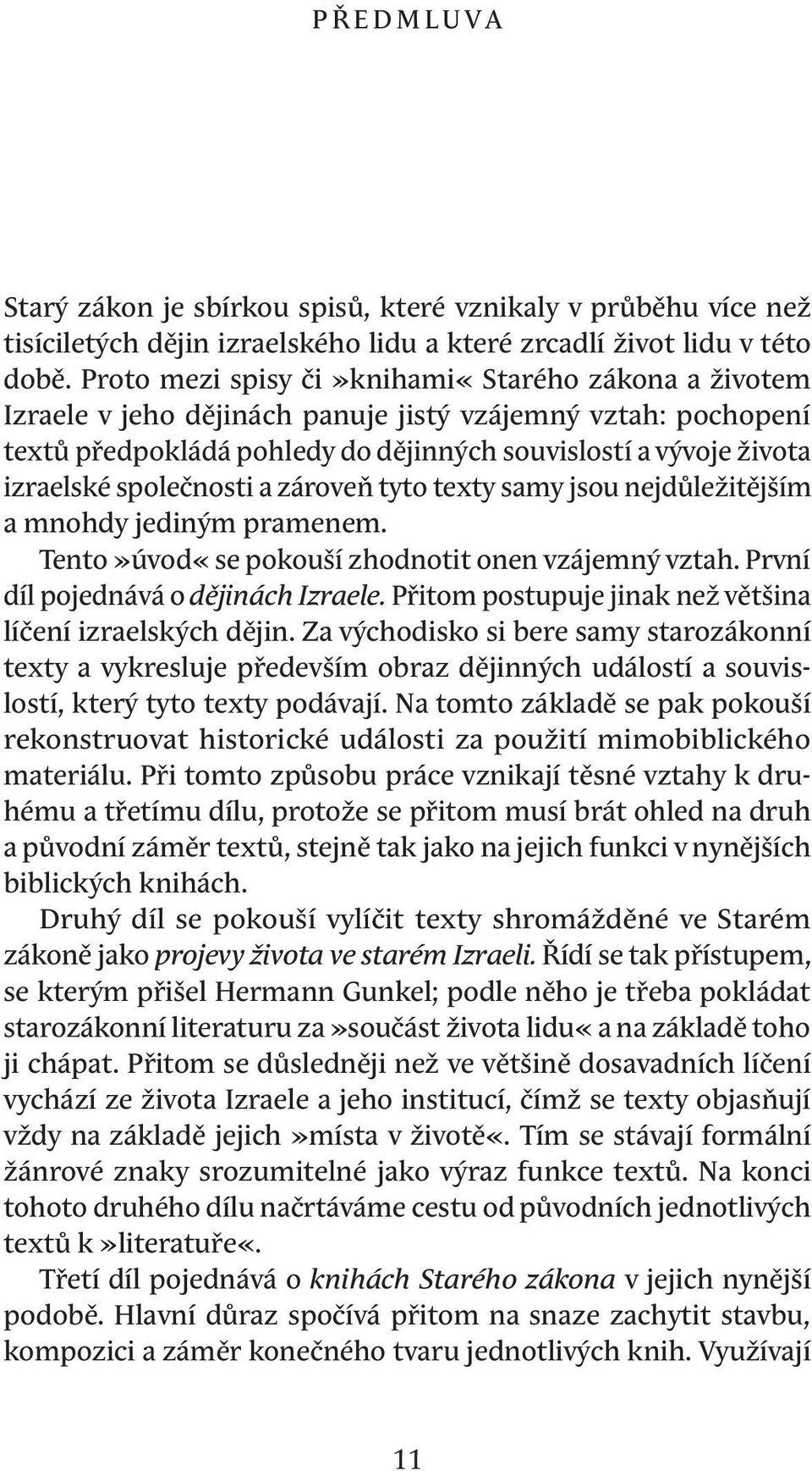 společnosti a zároveň tyto texty samy jsou nejdůležitějším a mnohdy jediným pramenem. Tento»úvod«se pokouší zhodnotit onen vzájemný vztah. První díl pojednává o dějinách Izraele.