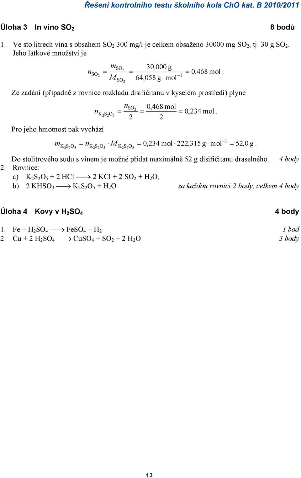 M 1 64,058 g mol S Ze zadání (případně z rovnice rozkladu disiřičitanu v kyselém prostředí) plyne S 0,468 mol n K 0,4 mol S = n = =.