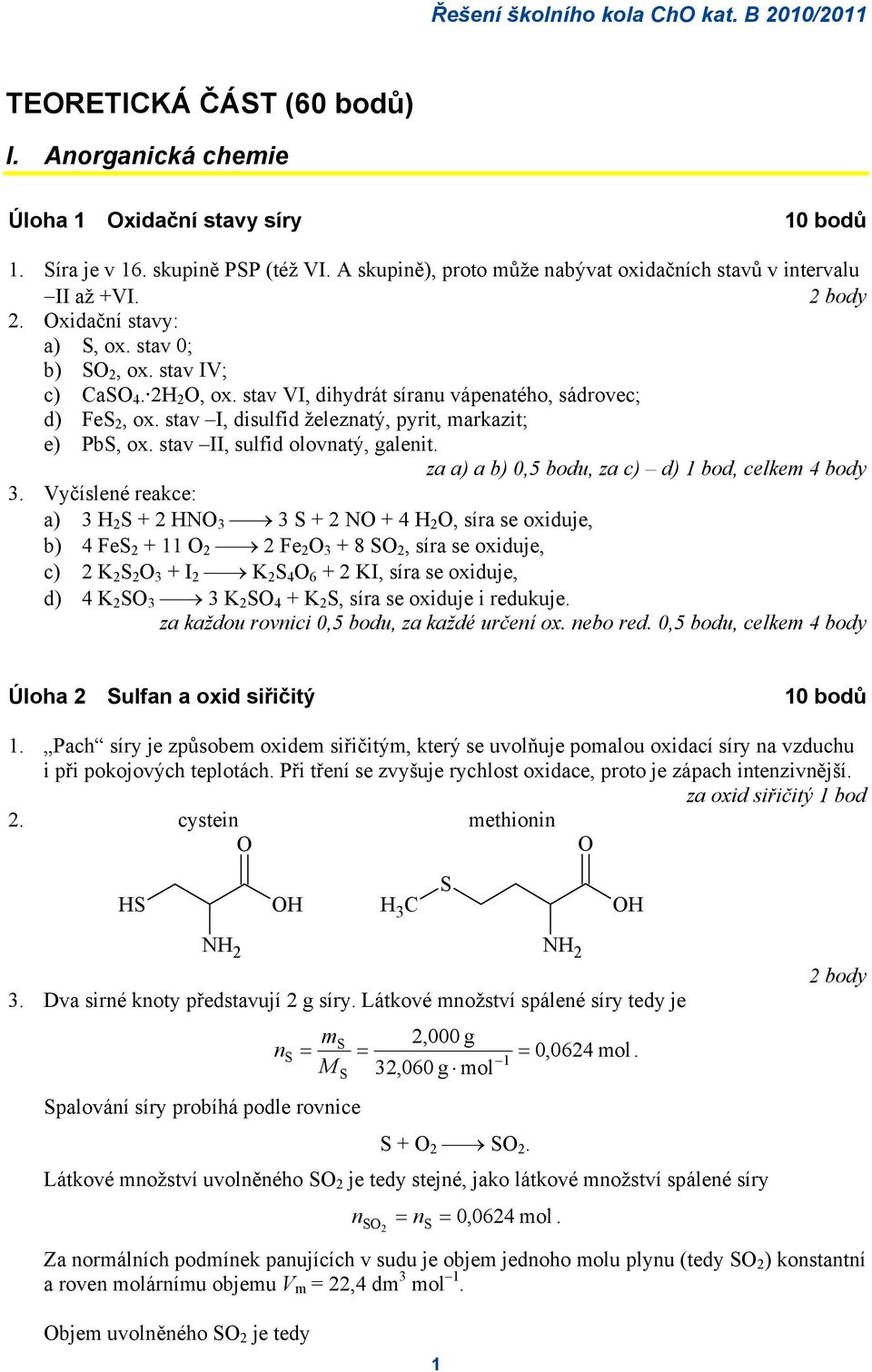 stav I, disulfid železnatý, pyrit, markazit; e) PbS, ox. stav II, sulfid olovnatý, galenit. za a) a b) 0,5 bodu, za c) d) 1 bod, celkem 4 body.