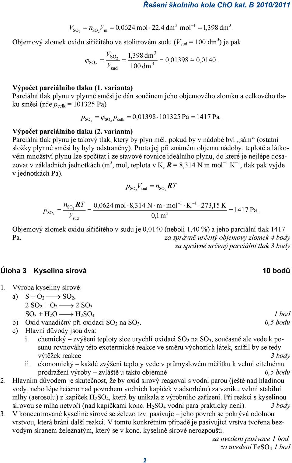 varianta) Parciální tlak plynu v plynné směsi je dán součinem jeho objemového zlomku a celkového tlaku směsi (zde p celk = 1015 Pa) p = ϕ p = 0,0198 1015 Pa 1417 Pa.