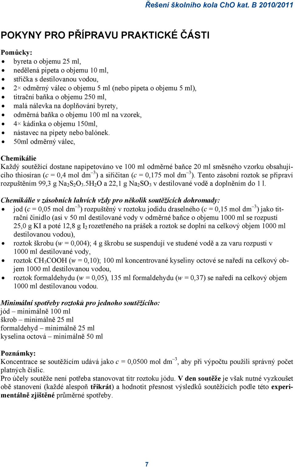 titrační baňka o objemu 50 ml, malá nálevka na doplňování byrety, odměrná baňka o objemu 100 ml na vzorek, 4 kádinka o objemu 150ml, nástavec na pipety nebo balónek.