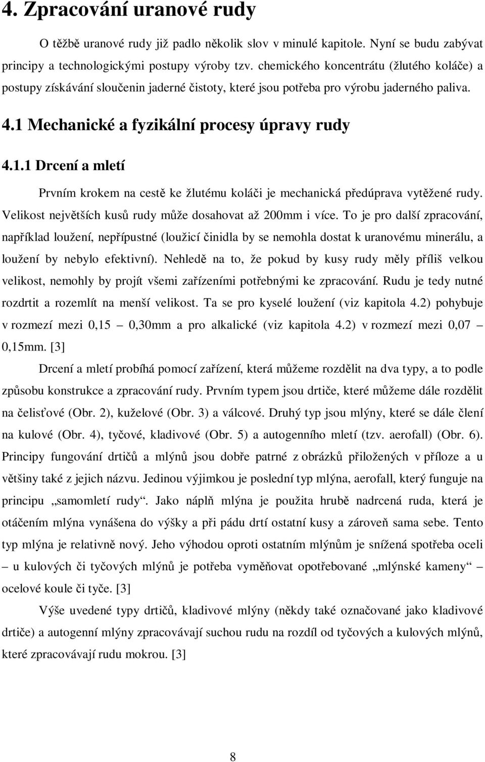 Mechanické a fyzikální procesy úpravy rudy 4.1.1 Drcení a mletí Prvním krokem na cest ke žlutému kolái je mechanická pedúprava vytžené rudy. Velikost nejvtších kus rudy mže dosahovat až 200mm i více.