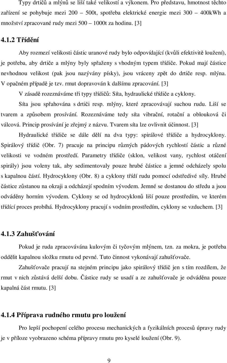 00t za hodinu. [3] 4.1.2 Tídní Aby rozmezí velikosti ástic uranové rudy bylo odpovídající (kvli efektivit loužení), je poteba, aby drtie a mlýny byly spaženy s vhodným typem tídie.