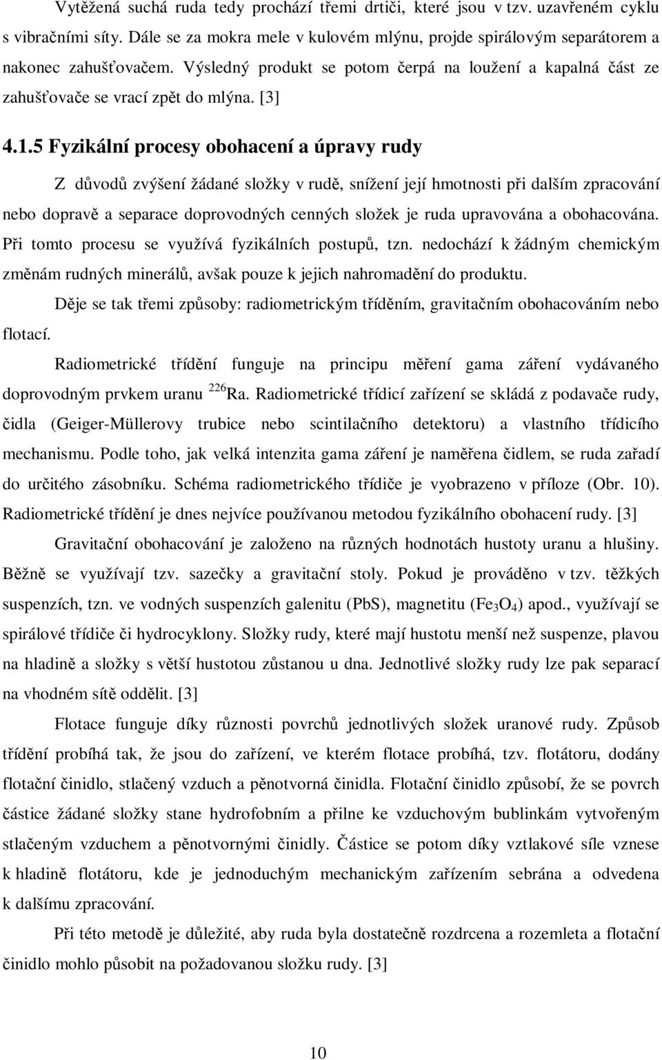 5 Fyzikální procesy obohacení a úpravy rudy Z dvod zvýšení žádané složky v rud, snížení její hmotnosti pi dalším zpracování nebo doprav a separace doprovodných cenných složek je ruda upravována a