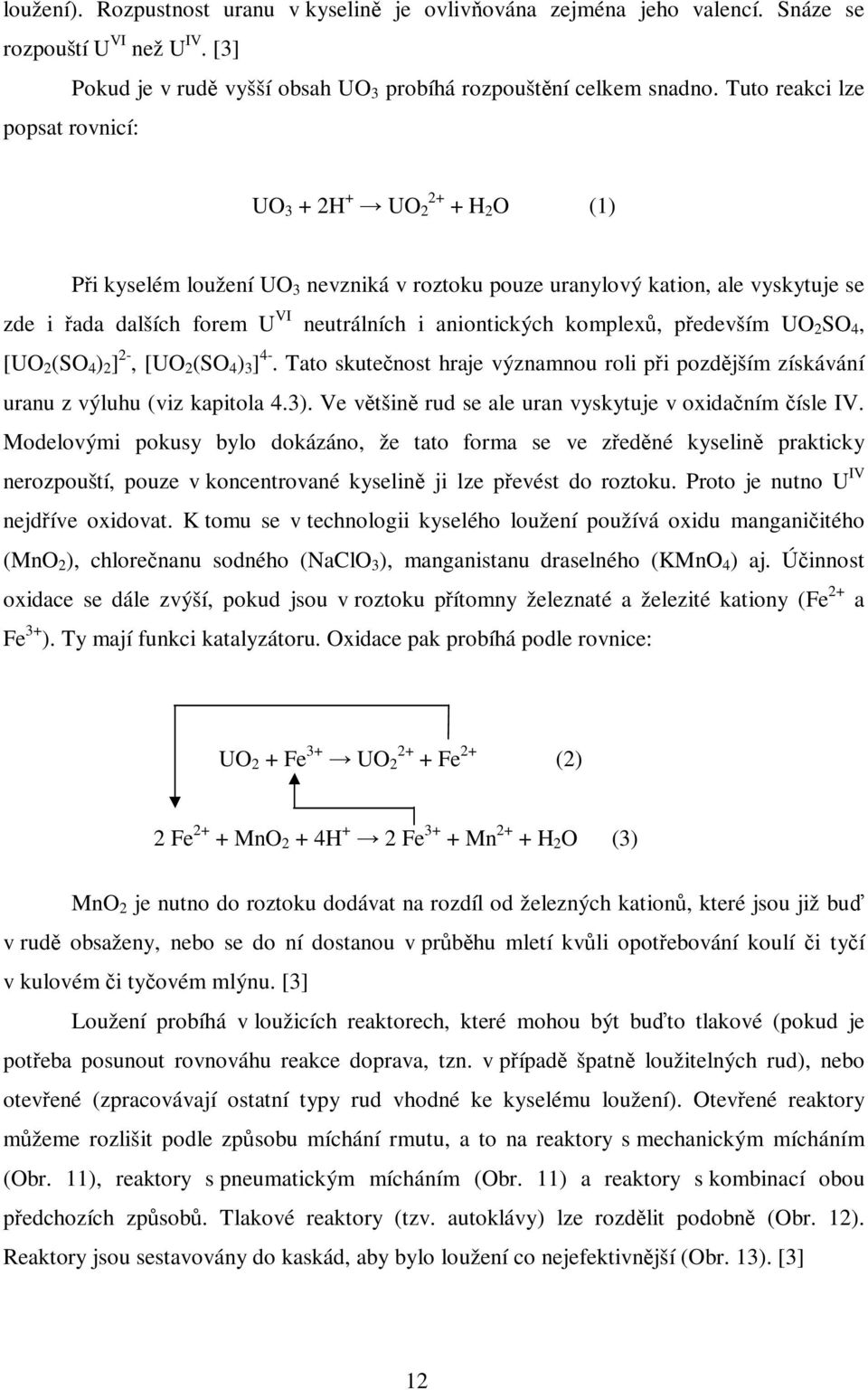 aniontických komplex, pedevším UO 2 SO 4, [UO 2 (SO 4 ) 2 ] 2-, [UO 2 (SO 4 ) 3 ] 4-. Tato skutenost hraje významnou roli pi pozdjším získávání uranu z výluhu (viz kapitola 4.3).