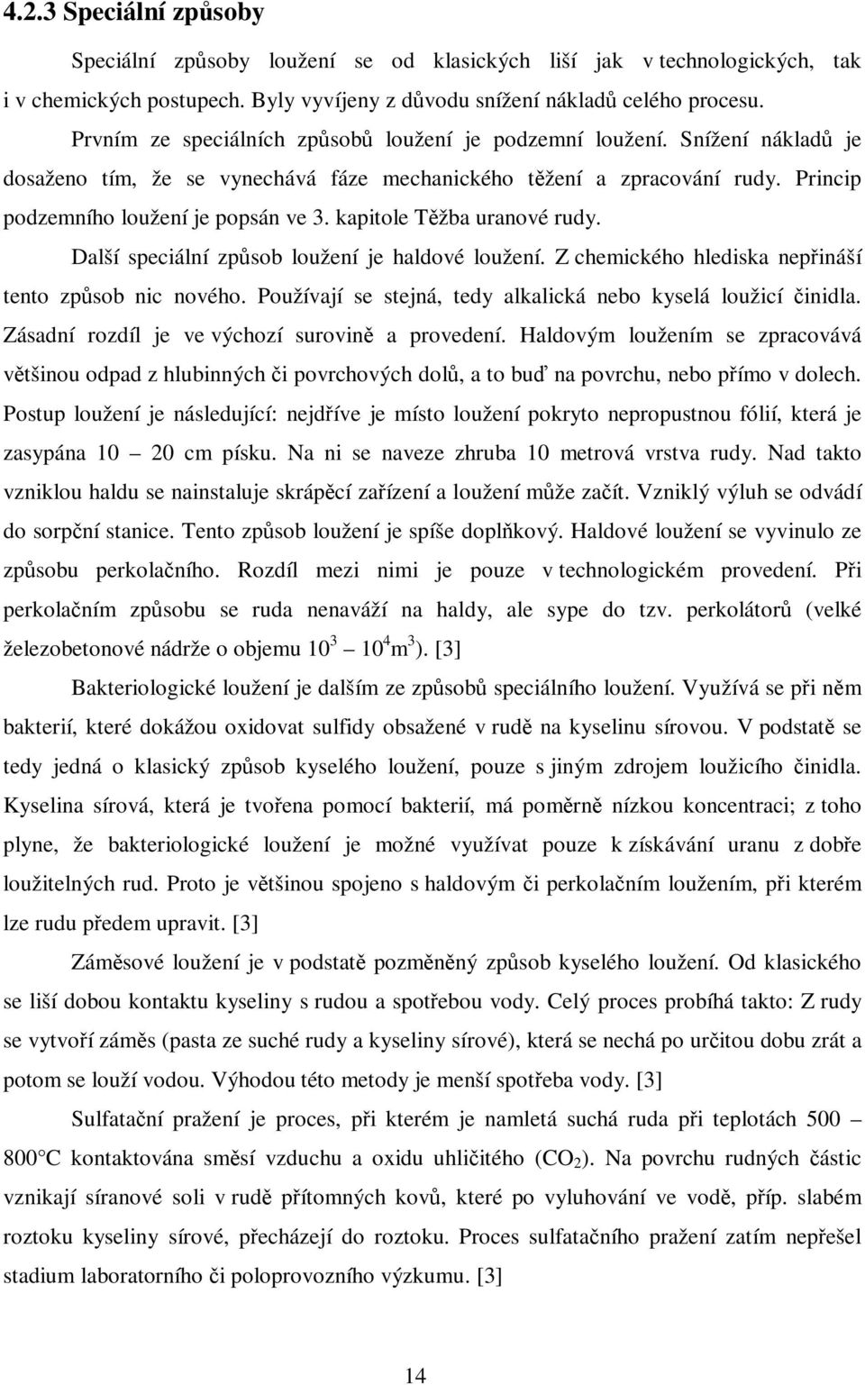 kapitole Tžba uranové rudy. Další speciální zpsob loužení je haldové loužení. Z chemického hlediska nepináší tento zpsob nic nového. Používají se stejná, tedy alkalická nebo kyselá loužicí inidla.