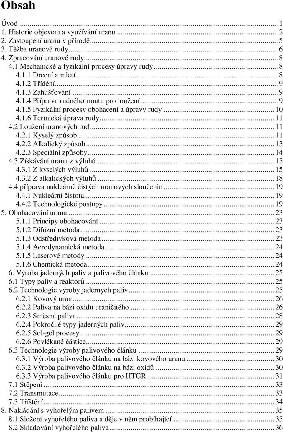 .. 11 4.2 Loužení uranových rud... 11 4.2.1 Kyselý zpsob... 11 4.2.2 Alkalický zpsob... 13 4.2.3 Speciální zpsoby... 14 4.3 Získávání uranu z výluh... 15 4.3.1 Z kyselých výluh... 15 4.3.2 Z alkalických výluh.