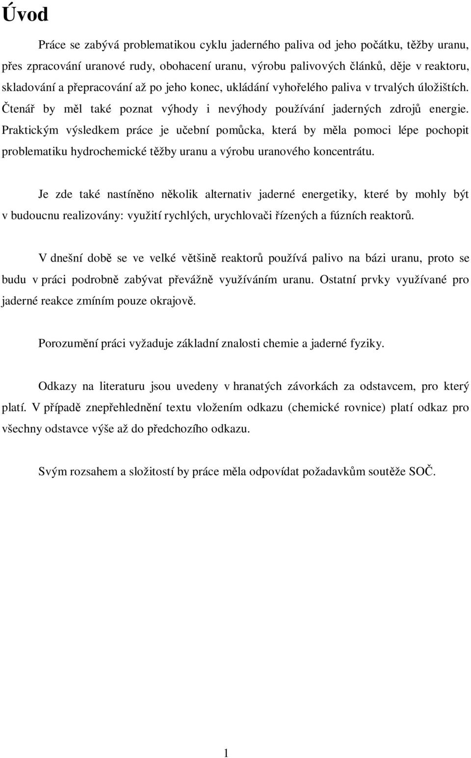 Praktickým výsledkem práce je uební pomcka, která by mla pomoci lépe pochopit problematiku hydrochemické tžby uranu a výrobu uranového koncentrátu.