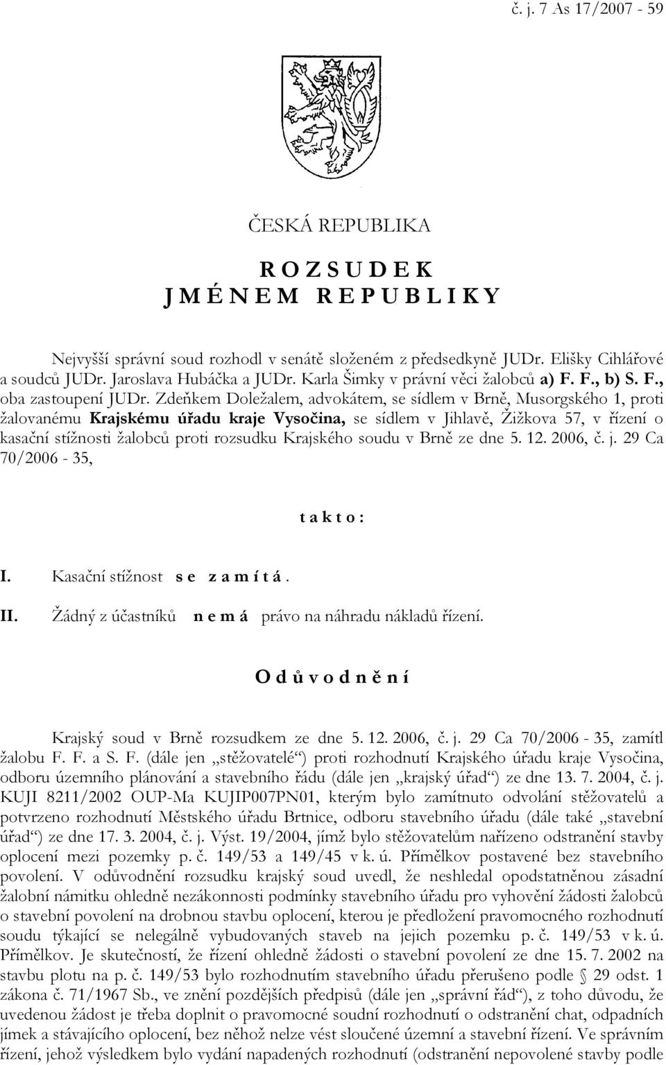 Zdeňkem Doležalem, advokátem, se sídlem v Brně, Musorgského 1, proti žalovanému Krajskému úřadu kraje Vysočina, se sídlem v Jihlavě, Žižkova 57, v řízení o kasační stížnosti žalobců proti rozsudku