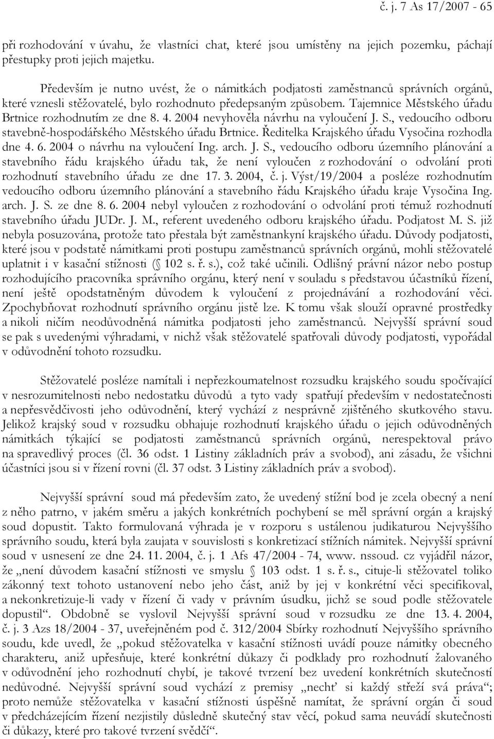 Tajemnice Městského úřadu Brtnice rozhodnutím ze dne 8. 4. 2004 nevyhověla návrhu na vyloučení J. S., vedoucího odboru stavebně-hospodářského Městského úřadu Brtnice.