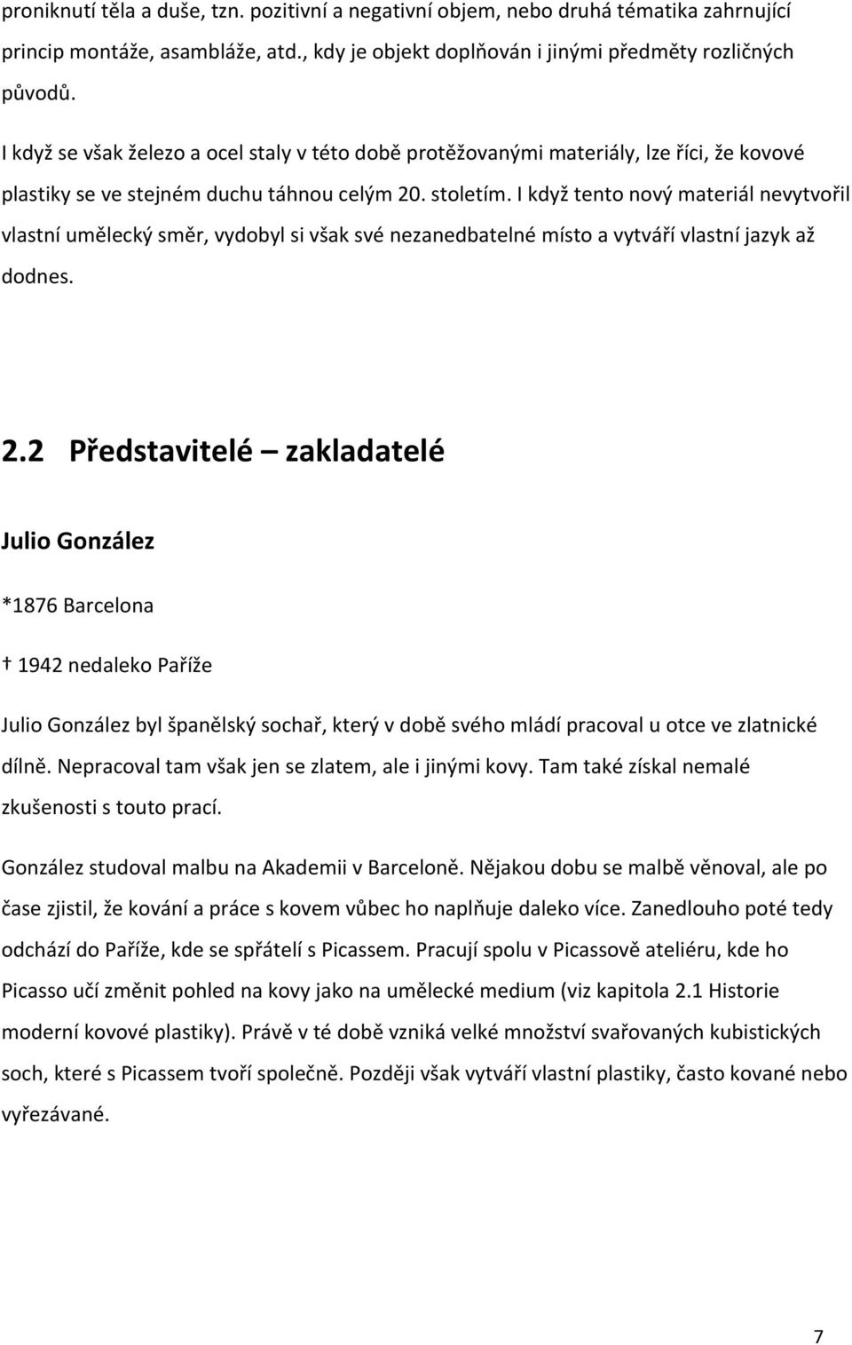 I když tento nový materiál nevytvořil vlastní umělecký směr, vydobyl si však své nezanedbatelné místo a vytváří vlastní jazyk až dodnes. 2.