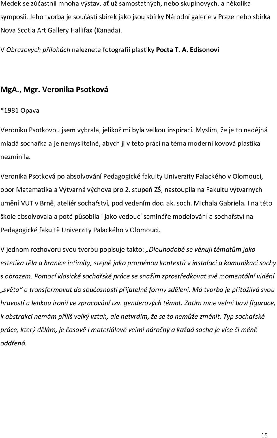 , Mgr. Veronika Psotková *1981 Opava Veroniku Psotkovou jsem vybrala, jelikož mi byla velkou inspirací.