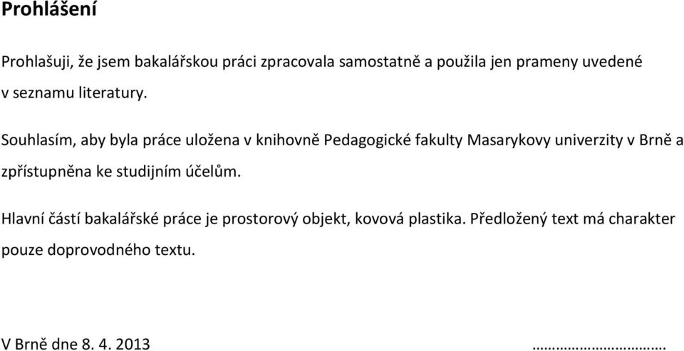 Souhlasím, aby byla práce uložena v knihovně Pedagogické fakulty Masarykovy univerzity v Brně a