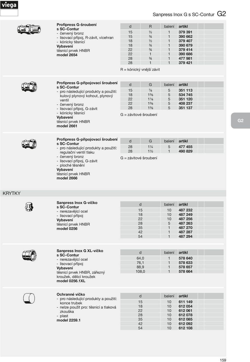 -- pro násleující proukty a použití: regulační ventil tlaku -- červený bronz G = závitové šroubení, G-závit -- ploché těsnění moel Sanpress Inox G-víčko moel 0 3 3 34 74 3 0 408 37 3 37 477 4 490 89