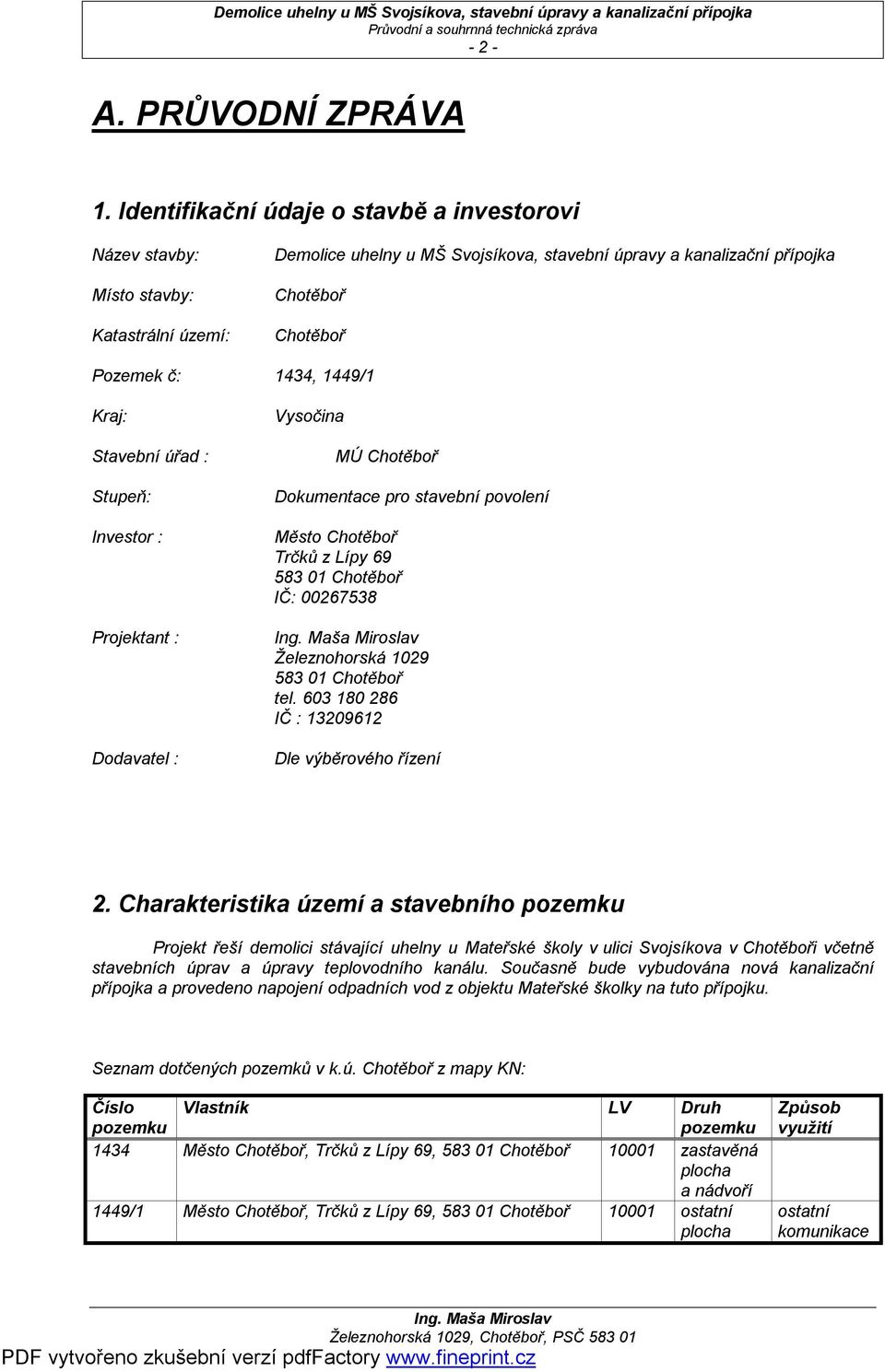 1449/1 Kraj: Stavební úřad : Stupeň: Investor : Projektant : Dodavatel : Vysočina MÚ Chotěboř Dokumentace pro stavební povolení Město Chotěboř Trčků z Lípy 69 583 01 Chotěboř IČ: 00267538