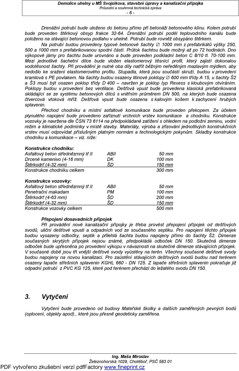 Na potrubí budou provedeny typové betonové šachty 1000 mm z prefabrikátů výšky 250, 500 a 1000 mm s prefabrikovanou spodní částí. Průtok šachtou bude možný až po 72 hodinách.