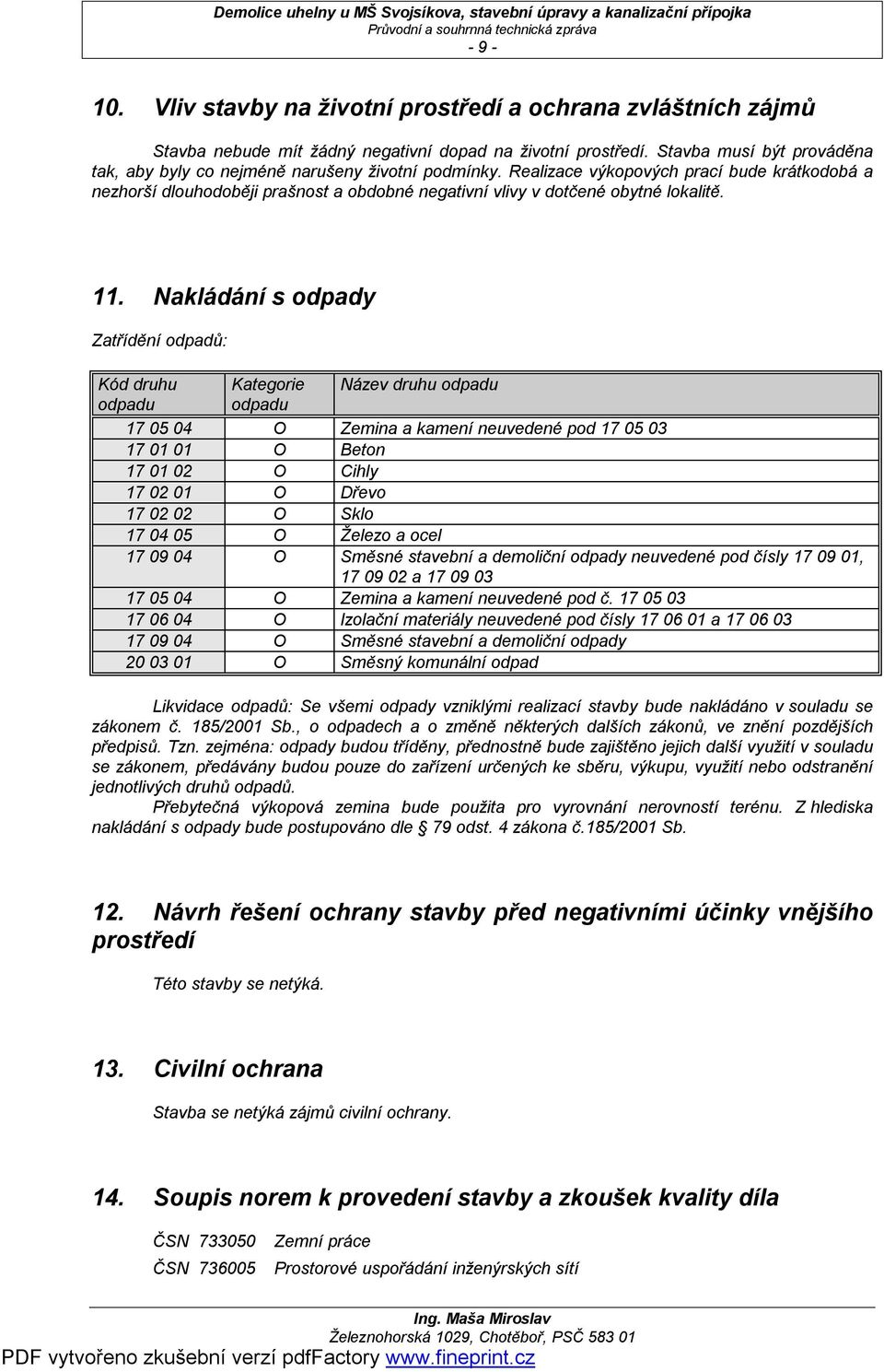 Realizace výkopových prací bude krátkodobá a nezhorší dlouhodoběji prašnost a obdobné negativní vlivy v dotčené obytné lokalitě. 11.