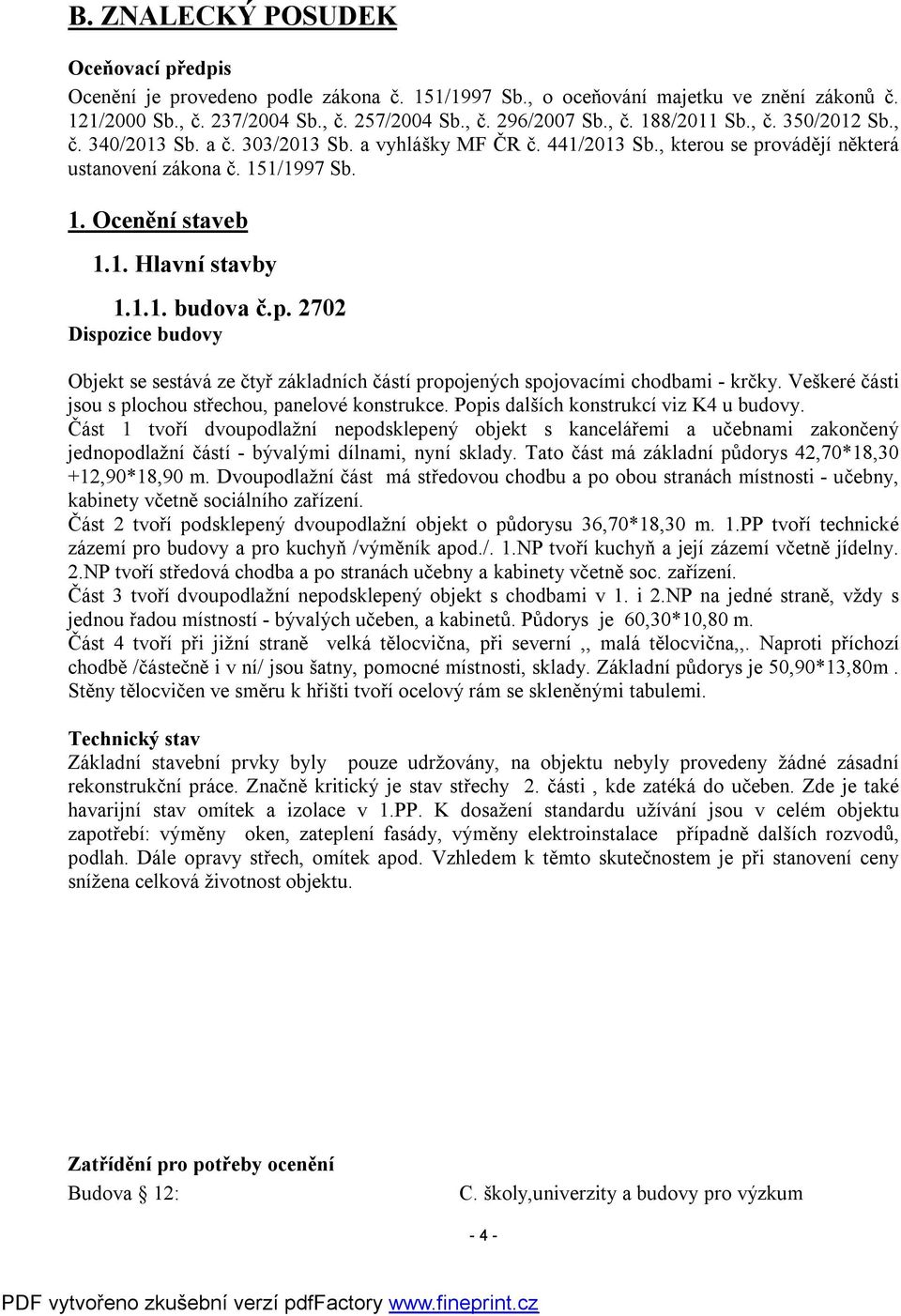 p. 2702 Dispozice budovy Objekt se sestává ze čtyř základních částí propojených spojovacími chodbami - krčky. Veškeré části jsou s plochou střechou, panelové konstrukce.