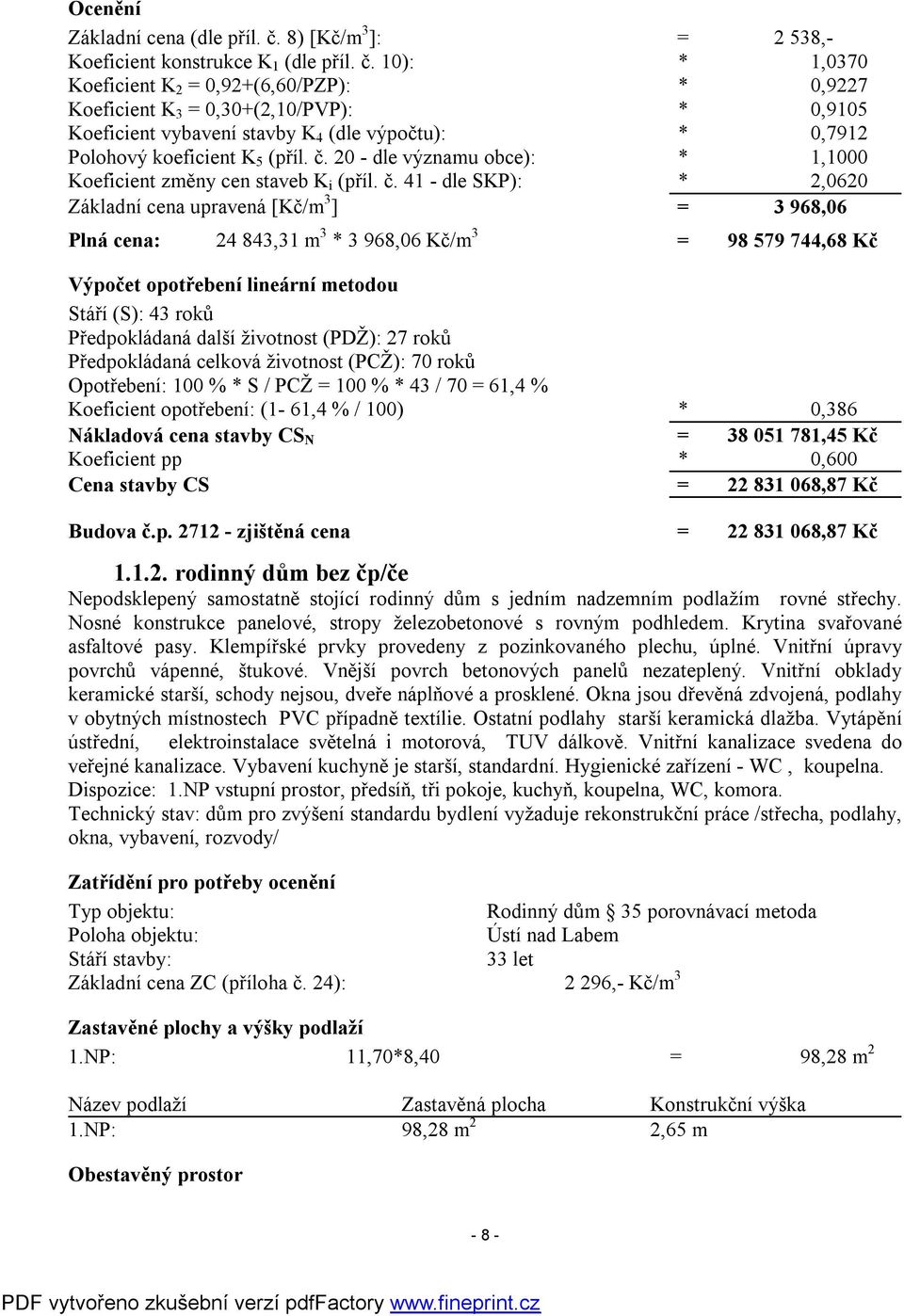 10): * 1,0370 Koeficient K 2 = 0,92+(6,60/PZP): * 0,9227 Koeficient K 3 = 0,30+(2,10/PVP): * 0,9105 Koeficient vybavení stavby K 4 (dle výpočtu): * 0,7912 Polohový koeficient K 5 (příl. č.