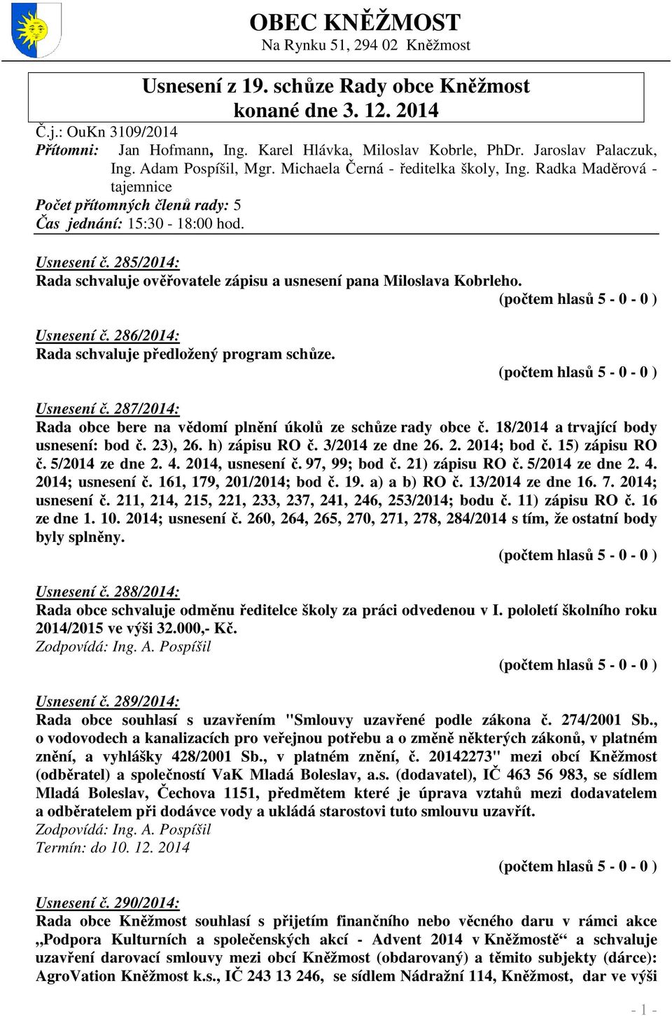 285/2014: Rada schvaluje ověřovatele zápisu a usnesení pana Miloslava Kobrleho. Usnesení č. 286/2014: Rada schvaluje předložený program schůze. Usnesení č. 287/2014: Rada obce bere na vědomí plnění úkolů ze schůze rady obce č.