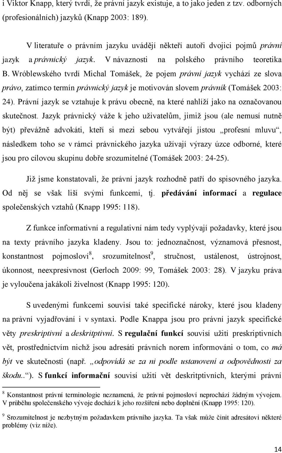 Wróblewského tvrdí Michal Tomášek, že pojem právní jazyk vychází ze slova právo, zatímco termín právnický jazyk je motivován slovem právník (Tomášek 2003: 24).