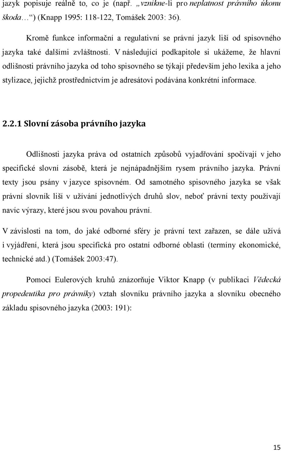 V následující podkapitole si ukážeme, že hlavní odlišnosti právního jazyka od toho spisovného se týkají především jeho lexika a jeho stylizace, jejichž prostřednictvím je adresátovi podávána