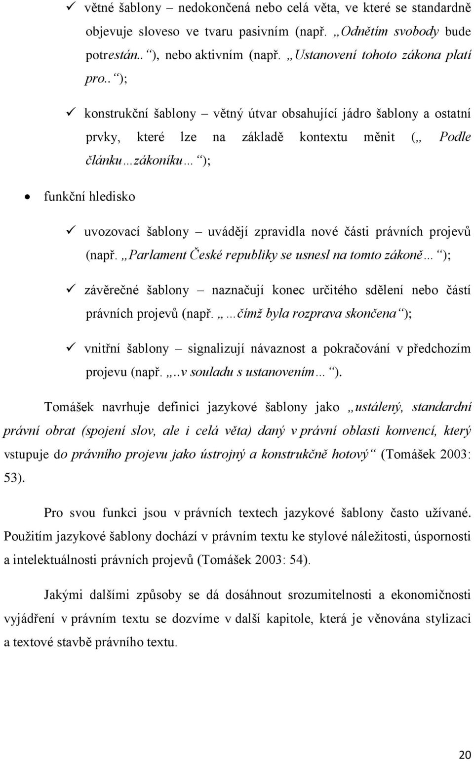 části právních projevů (např. Parlament České republiky se usnesl na tomto zákoně ); závěrečné šablony naznačují konec určitého sdělení nebo částí právních projevů (např.