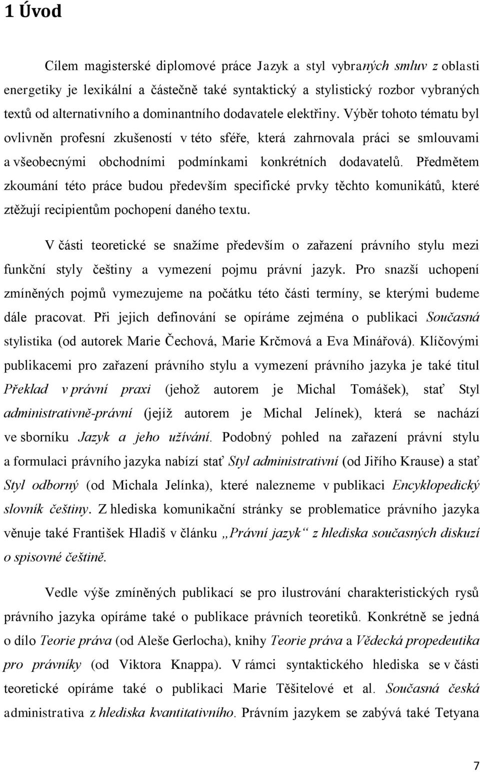 Předmětem zkoumání této práce budou především specifické prvky těchto komunikátů, které ztěžují recipientům pochopení daného textu.