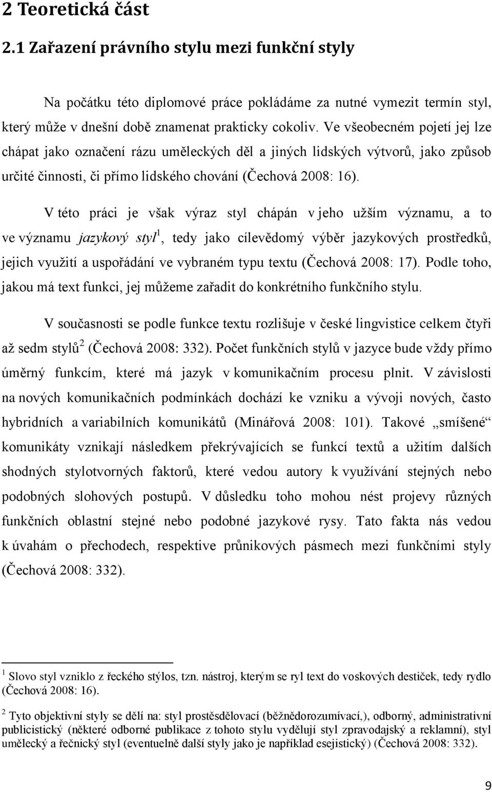 V této práci je však výraz styl chápán v jeho užším významu, a to ve významu jazykový styl 1, tedy jako cílevědomý výběr jazykových prostředků, jejich využití a uspořádání ve vybraném typu textu