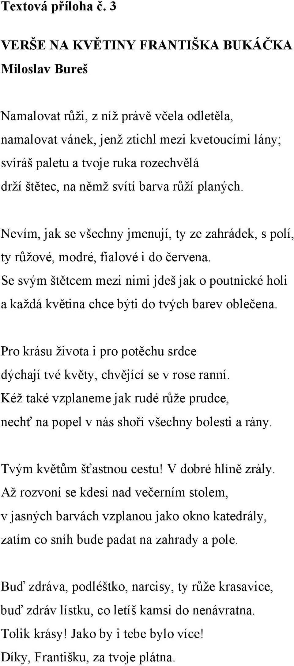 na němž svítí barva růží planých. Nevím, jak se všechny jmenují, ty ze zahrádek, s polí, ty růžové, modré, fialové i do červena.