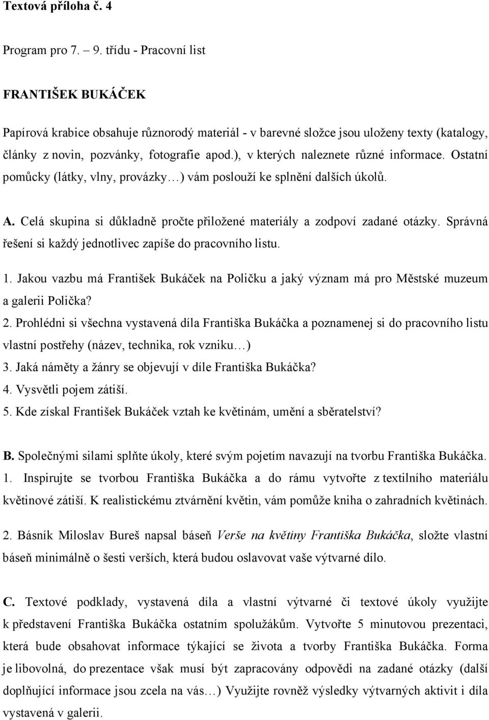 Prohlédni si všechna vystavená díla Františka Bukáčka a poznamenej si do pracovního listu vlastní postřehy (název, technika, rok vzniku ) 3. Jaká náměty a žánry se objevují v díle Františka Bukáčka?