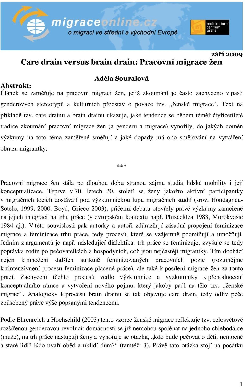 care drainu a brain drainu ukazuje, jaké tendence se během téměř čtyřicetileté tradice zkoumání pracovní migrace žen (a genderu a migrace) vynořily, do jakých domén výzkumy na toto téma zaměřené